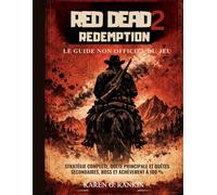 Red Dead Redemption 2 : le guide non officiel du jeu: Stratégie complète, quête principale et quêtes secondaires, boss et achèvement à 100 %