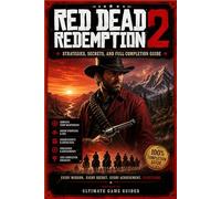 RED DEAD REDEMPTION 2 Strategies, Secrets, and Full Completion Guide