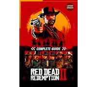 Red Dead Redemption II Complete Player Guide & 100% Walkthrough - 2025 Edition: All Missions, Side Quests, Collectibles, Hunting, Crafting, Online Tips & Advanced Strategies