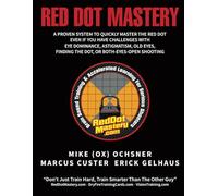 Red Dot Mastery: A proven system to quickly master the pistol mounted red dot optic, even if you have challenges with eye dominance, astigmatism, old eyes, finding the dot, or both-eyes-open shooting