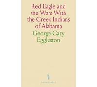 Red Eagle and the Wars With the Creek Indians of Alabama