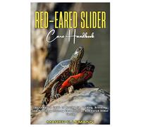 RED-EARED SLIDER CARE HANDBOOK: The Complete Guide to Setting Up, Feeding, Breeding, and Providing Lifelong Care for your Red-Eared Slider Turtle