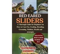 RED - EARED SLIDERS: A Thorough Guide for Beginners on How to Care For, Feeding, Breeding, Grooming, Habitat, Health and strategies