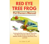RED EYE TREE FROG: Training Red Eye tree frogs As Home Pets The Ultimate Guide to Caring, Breed, Habitat, Health, Feeding, Interaction, Pros and Cost