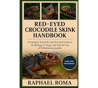 RED-EYED CROCODILE SKINK HANDBOOK: A Complete Scientific and Practical Guide to the Biology, Ecology, and Ethical Care of Tribolonotus gracilis