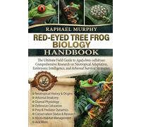 RED-EYED TREE FROG BIOLOGY: The Ultimate Field Guide to Agalychnis callidryas: Comprehensive Research on Neotropical Adaptation, Embryonic Intelligence, and Arboreal Survival Strategies.
