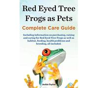 Red Eyed Tree Frogs as Pets, Complete Care Guide Including Information on Purchasing, Raising and Caring for Red Eyed Tree Frogs as Well as Habitat, F