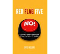 Red Flag Five: A Woman's Guide to Spotting the Wrong Man Before It's Too Late
