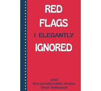 Red Flags I Elegantly Ignored - And The Predictable Chaos That Followed: Funny Journal, Gag Gift Notebook for Men, Women, Coworkers, Family and Friends