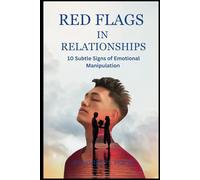 Red Flags in Relationships: 10 Subtle Signs of Emotional Manipulation