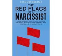 Red Flags of a Narcissist: A Comprehensive Guide to Help You Avoid Narcissists and Other Types of Manipulative, Controlling, or Abusive People