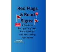 Red Flags & Road Signs: A Guide to Recognizing Toxic Relationships and Reclaiming Your Peace