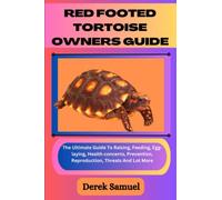 RED FOOTED TORTOISE OWNERS GUIDE: The Ultimate Guide To Raising, Feeding, Egg-laying, Health concerns, Prevention, Reproduction, Threats And Lot More ("The Tortoise Companion: Expert Care Tips")