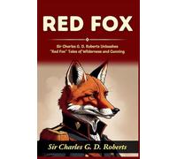 Red Fox (Edition2024): Sir Charles G D Roberts Unleashes "Red Fox": Tales of Wilderness and Cunning