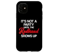 Red Hair It's Not A Party Until The Redhead Red Hair Case for iPhone 11