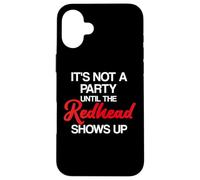 Red Hair It's Not A Party Until The Redhead Red Hair Case for iPhone 16 Plus
