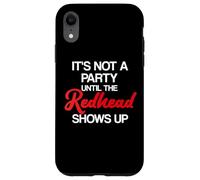 Red Hair It's Not A Party Until The Redhead Red Hair Case for iPhone XR