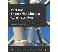Red Hat Enterprise Linux 8 Administration: Master Linux administration skills and prepare for the RHCSA certification exam