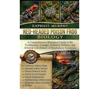 RED-HEADED POISON FROG BIOLOGY: A Comprehensive Biological Guide to the Evolutionary Lineage, Chemical Defense, and Arboreal Life History of Ranitomeya Fantastica
