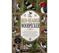 RED-HEADED WOODPECKER: A Detailed Encyclopedia Covering Identification, Plumage, Feeding Ecology, Insect and Mast Caching Behavior, Nesting Biology, ... Decline, and Conservation Strategies