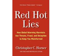 Red Hot Lies: How Global Warming Alarmists Use Threats, Fraud, and Deception to Keep You Misinformed