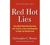 Red Hot Lies: How Global Warming Alarmists Use Threats, Fraud, and Deception to Keep You Misinformed