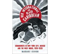 Red International and Black Caribbean: Communists in New York City, Mexico and the West Indies, 1919-1939 (Black Critique)