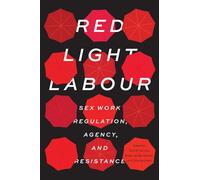 Red Light Labour: Sex Work Regulation, Agency, and Resistance (Sexuality Studies)