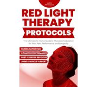 Red Light Therapy Protocols: The Complete At-Home Guide to Photobiomodulation for Anti-Aging, Fat Loss, Muscle Recovery, Inflammation Relief, and Peak Performance