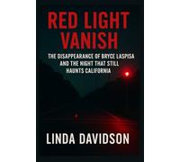 Red Light Vanish: The Disappearance of Bryce Laspisa and The Night That Haunts California (MYSTERIOUS DISAPPEARANCES SERIES)