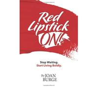 Red Lipstick ON!: Stop Waiting. Start Living Boldly.