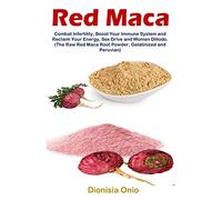 Red Maca: Combat Infertility, Boost Your Immune System and Reclaim Your Energy, Sex Drive and Women Dillodo. (The Raw Red Maca Root Powder, Gelatinized and Peruvian)