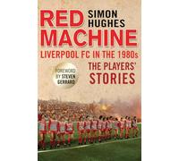Red Machine: Liverpool FC in the '80s: The Players' Stories