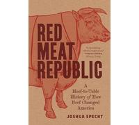 Red Meat Republic: A Hoof-To-Table History of How Beef Changed America: 3 (Histories of Economic Life)