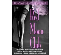Red Moon Club - Un Romanzo Erotico di Iniziazioni: Passioni e Tentazioni Estreme, Lussuria senza Regole e Desiderio che Rompono Catene e Tabù (Desideri Erotici Proibiti)