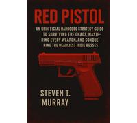 Red Pistol: AN UNOFFICIAL HARDCORE STRATEGY GUIDE TO SURVIVING THE CHAOS, MASTERING EVERY WEAPON, AND CONQUERING THE DEADLIEST INDIE BOSSES