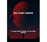 Red Planet Dreams: A Young Mind'S Guide To The Solar System