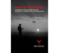 Red Raven Part 107 Guidebook: A Complete Study Guide for the FAA Part 107 Remote Pilot Certification