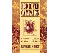 Red River Campaign: Politics and Cotton in the Civil War