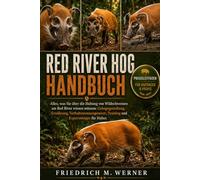 RED RIVER HOG HANDBUCH: Alles, was Sie über die Haltung von Wildschweinen am Red River wissen müssen: Gehegegestaltung, Ernährung, Verhaltensmanagement, Training und Expertentipps für Halter.