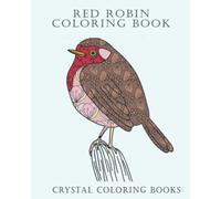 Red Robin Coloring Book: 40 Stress Relief Robin Coloring Pages. A Great Gift For Anyone That Loves Robins Or Coloring To Relax.