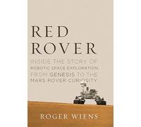 Red Rover: Inside the Story of Robotic Space Exploration, from Genesis to the Mars Rover Curiosity