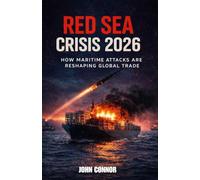 Red Sea Crisis 2026: “How Maritime Attacks Are Reshaping Global Trade (“Global Flashpoints: Strategic Conflicts Shaping Trade and Power”)
