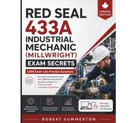 Red Seal 433A Industrial Mechanic (Millwright) Exam Secrets: Illustrated Comprehensive Guide with 1,000 Exam-like Practice Questions & Answers to Crush your 433A + Simulator & Flashcards
