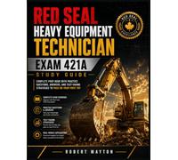 Red Seal Heavy Equipment Technician Exam 421A Study Guide: Complete Prep Book with Practice Questions, Answers, and Test-Taking Strategies to Pass on Your First Try