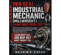 Red Seal Industrial Mechanic (Millwright) Exam Prep 2026-2027: Fundamentals, Troubleshooting, Rigging, Power Transmission, Fluid Power, 600 Questions & 4 Full-Length 135-Question Practice Exams