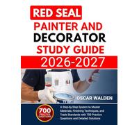 RED SEAL PAINTER AND DECORATOR EXAM PREP 2026 2027: A Step-by-Step System to Master Materials, Finishing Techniques, and Trade Standards with 700 Practice Questions and Detailed Solutions