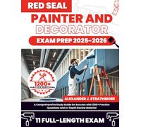 Red Seal Painter and Decorator Exam Prep: A Comprehensive Study Guide for Success with 1200+ Practice Questions and In-Depth Review Material