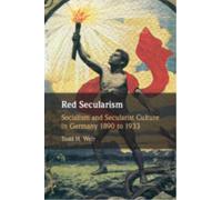 Red Secularism : Socialism and Secularist Culture in Germany 1890 to 1933