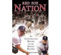 Red Sox Nation: An Unexpurgated History of the Boston Red Sox